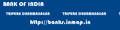 BANK OF INDIA  TRIPURA DHARMANAGAR              TRIPURA DHARMANAGAR              TRIPURA   banks information 